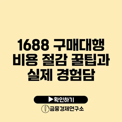 1688 구매대행 비용 절감 꿀팁과 실제 경험담