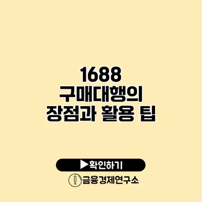 1688 구매대행의 장점과 활용 팁