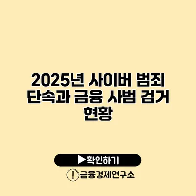 2025년 사이버 범죄 단속과 금융 사범 검거 현황