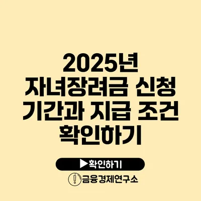 2025년 자녀장려금 신청 기간과 지급 조건 확인하기