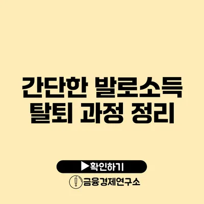 간단한 발로소득 탈퇴 과정 정리