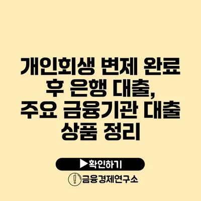 개인회생 변제 완료 후 은행 대출, 주요 금융기관 대출 상품 정리