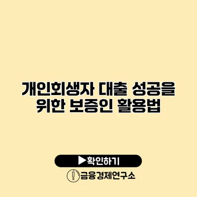 개인회생자 대출 성공을 위한 보증인 활용법