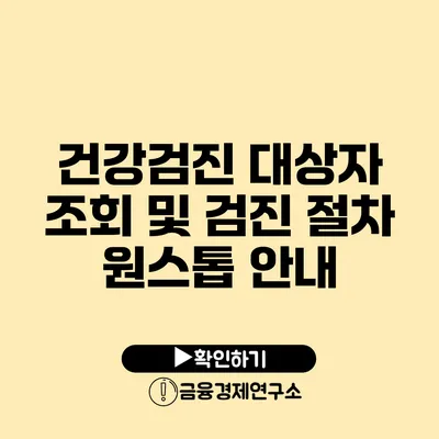 건강검진 대상자 조회 및 검진 절차 원스톱 안내