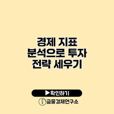 경제 지표 분석으로 투자 전략 세우기