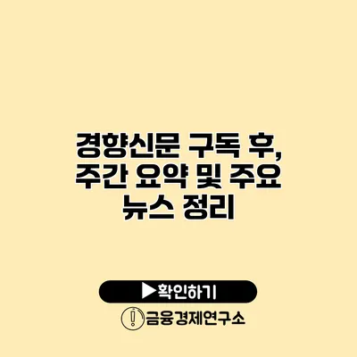 경향신문 구독 후, 주간 요약 및 주요 뉴스 정리