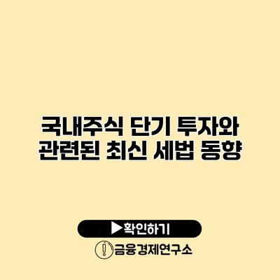 국내주식 단기 투자와 관련된 최신 세법 동향