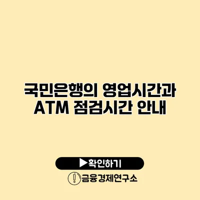 국민은행의 영업시간과 ATM 점검시간 안내