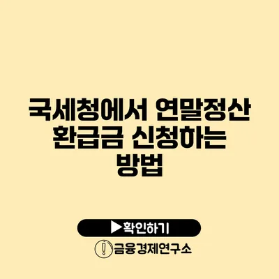 국세청에서 연말정산 환급금 신청하는 방법