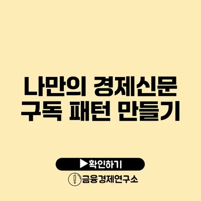 나만의 경제신문 구독 패턴 만들기