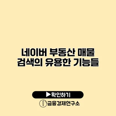 네이버 부동산 매물 검색의 유용한 기능들