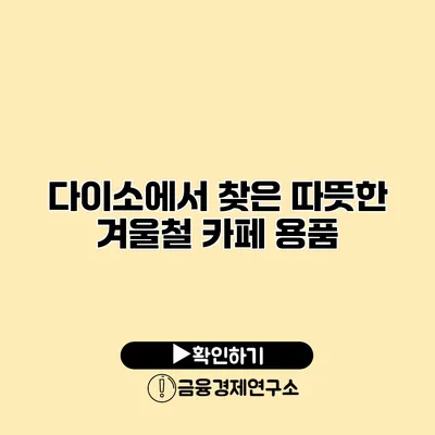 다이소에서 찾은 따뜻한 겨울철 카페 용품