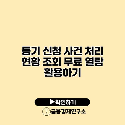 등기 신청 사건 처리 현황 조회 무료 열람 활용하기