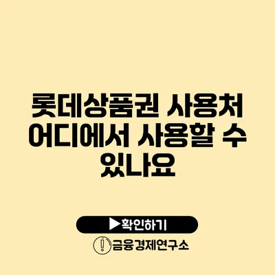 롯데상품권 사용처: 어디에서 사용할 수 있나요?