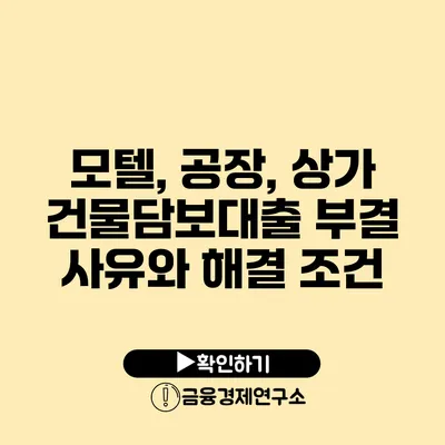 모텔, 공장, 상가 건물담보대출: 부결 사유와 해결 조건