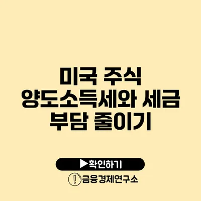 미국 주식 양도소득세와 세금 부담 줄이기