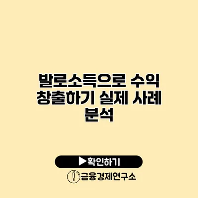 발로소득으로 수익 창출하기 실제 사례 분석