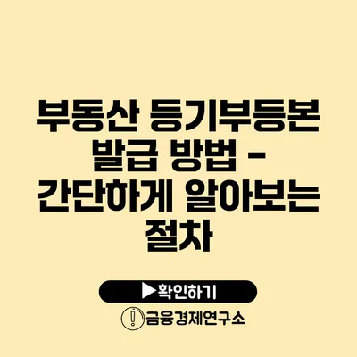 부동산 등기부등본 발급 방법 - 간단하게 알아보는 절차