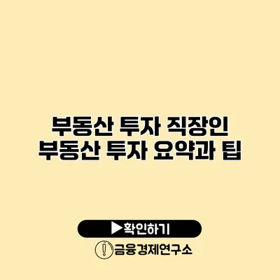 부동산 투자 직장인 부동산 투자 요약과 팁