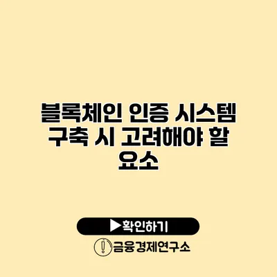 블록체인 인증 시스템 구축 시 고려해야 할 요소