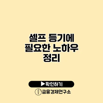 셀프 등기에 필요한 노하우 정리