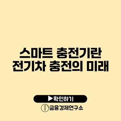 스마트 충전기란? 전기차 충전의 미래