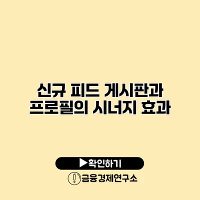 신규 피드 게시판과 프로필의 시너지 효과