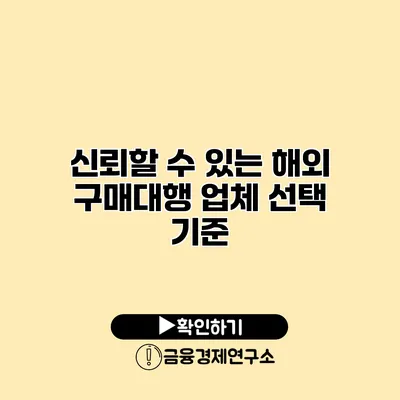 신뢰할 수 있는 해외 구매대행 업체 선택 기준