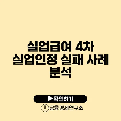 실업급여 4차 실업인정 실패 사례 분석