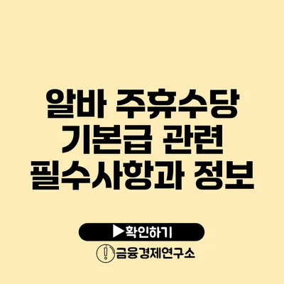 알바 주휴수당 기본급 관련 필수사항과 정보