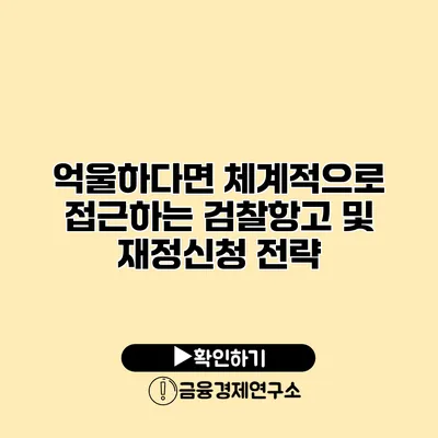 억울하다면 체계적으로 접근하는 검찰항고 및 재정신청 전략