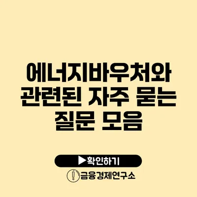 에너지바우처와 관련된 자주 묻는 질문 모음