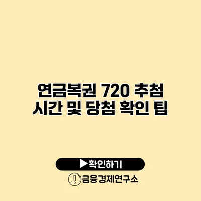 연금복권 720 추첨 시간 및 당첨 확인 팁