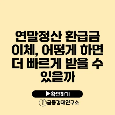 연말정산 환급금 이체, 어떻게 하면 더 빠르게 받을 수 있을까?