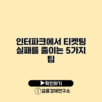 인터파크에서 티켓팅 실패를 줄이는 5가지 팁