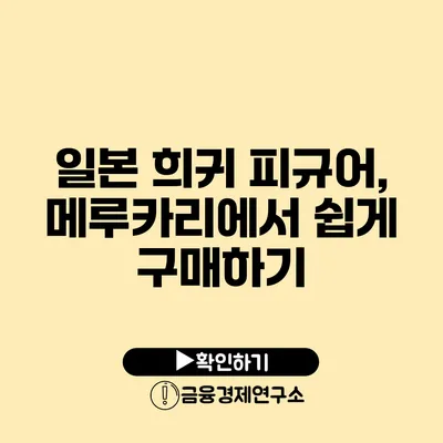 일본 희귀 피규어, 메루카리에서 쉽게 구매하기