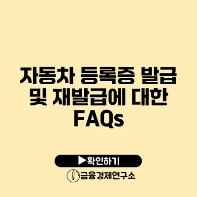 자동차 등록증 발급 및 재발급에 대한 FAQs