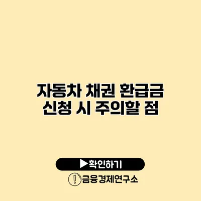 자동차 채권 환급금 신청 시 주의할 점