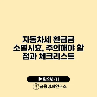 자동차세 환급금 소멸시효, 주의해야 할 점과 체크리스트