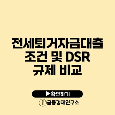 전세퇴거자금대출 조건 및 DSR 규제 비교