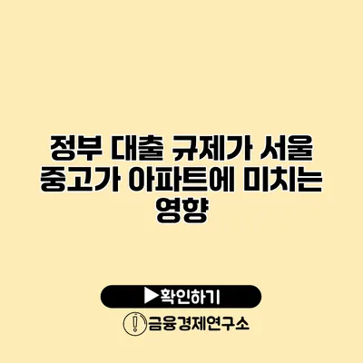 정부 대출 규제가 서울 중고가 아파트에 미치는 영향