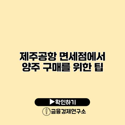 제주공항 면세점에서 양주 구매를 위한 팁