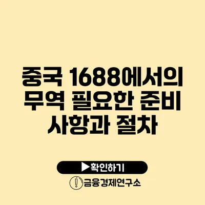 중국 1688에서의 무역 필요한 준비 사항과 절차