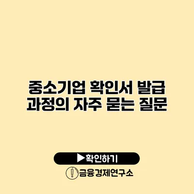 중소기업 확인서 발급 과정의 자주 묻는 질문