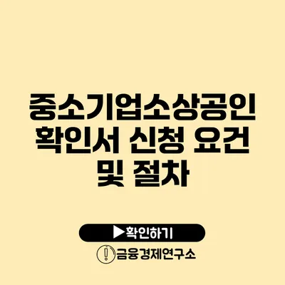 중소기업소상공인 확인서 신청 요건 및 절차