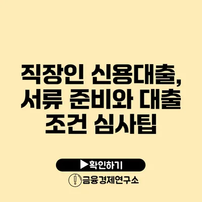 직장인 신용대출, 서류 준비와 대출 조건 심사팁