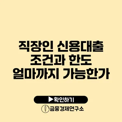 직장인 신용대출 조건과 한도 얼마까지 가능한가?