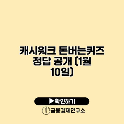 캐시워크 돈버는퀴즈 정답 공개 (1월 10일)