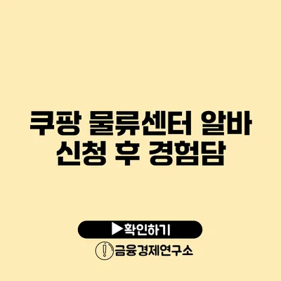 쿠팡 물류센터 알바 신청 후 경험담