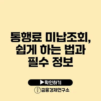 통행료 미납조회, 쉽게 하는 법과 필수 정보